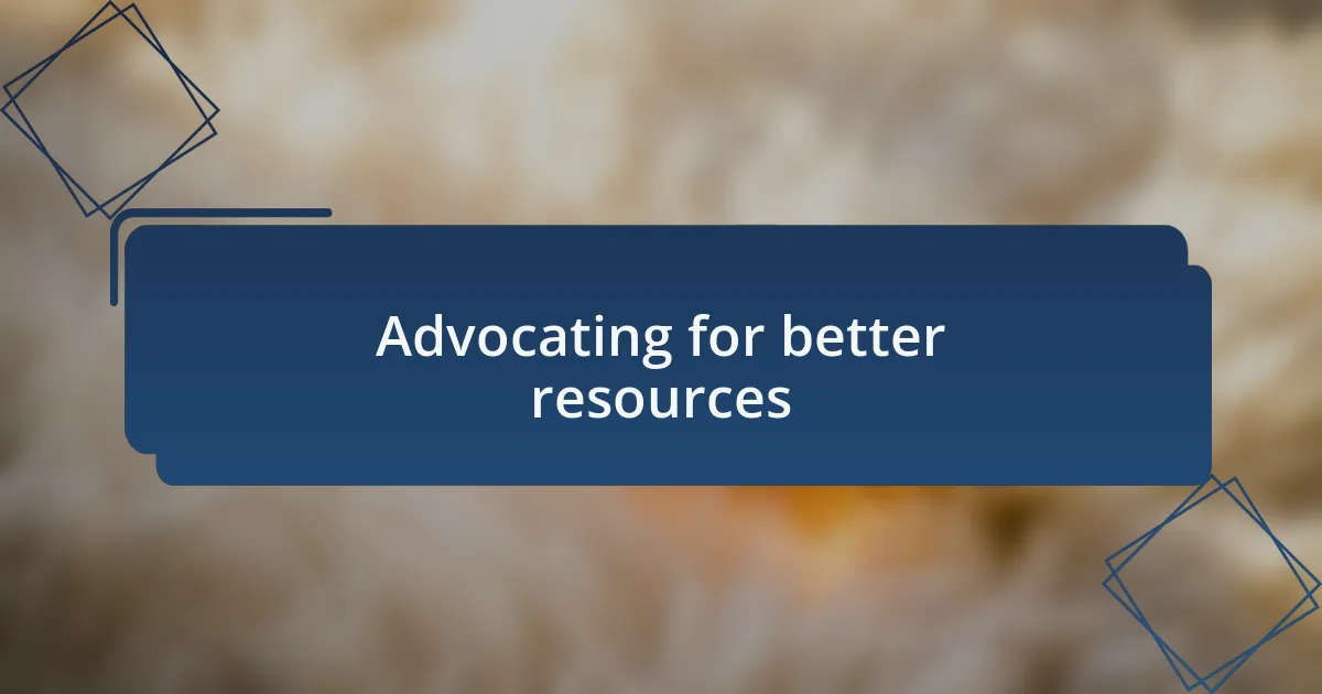 Advocating for better resources