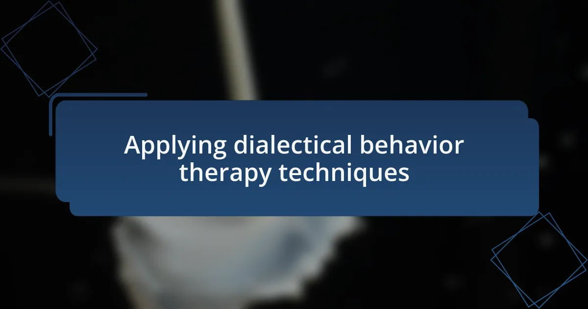 Applying dialectical behavior therapy techniques