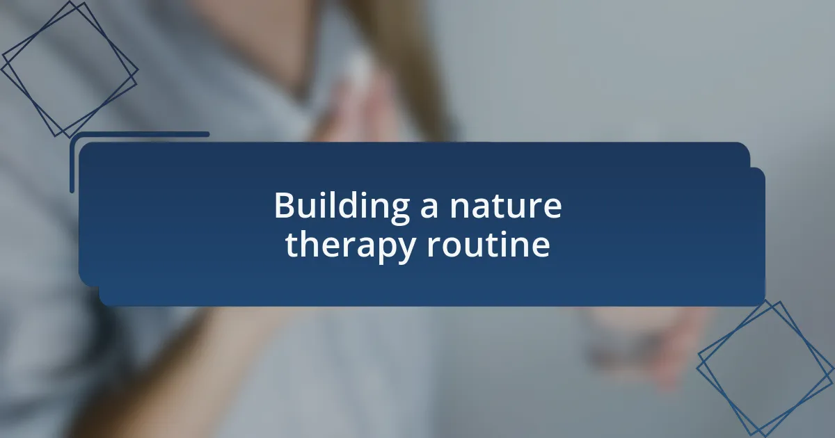 Building a nature therapy routine
