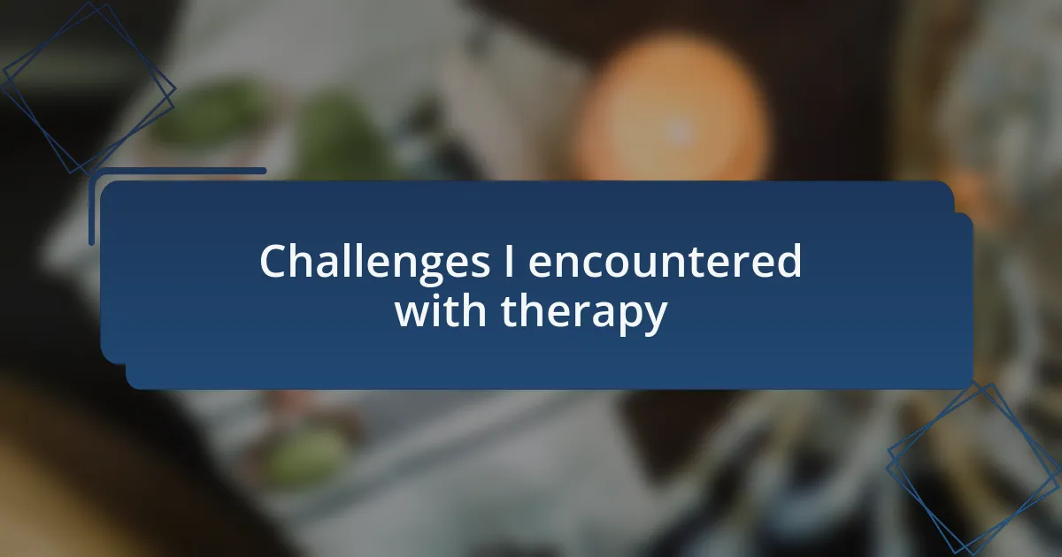 Challenges I encountered with therapy