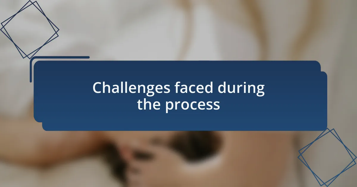 Challenges faced during the process
