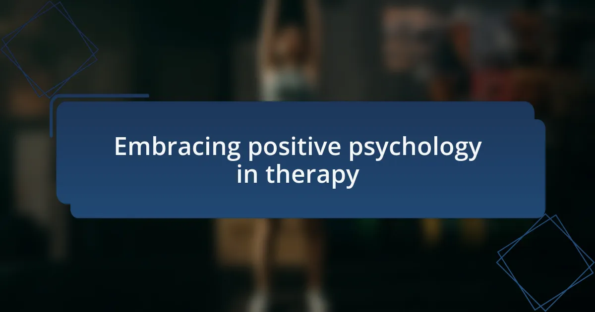 Embracing positive psychology in therapy