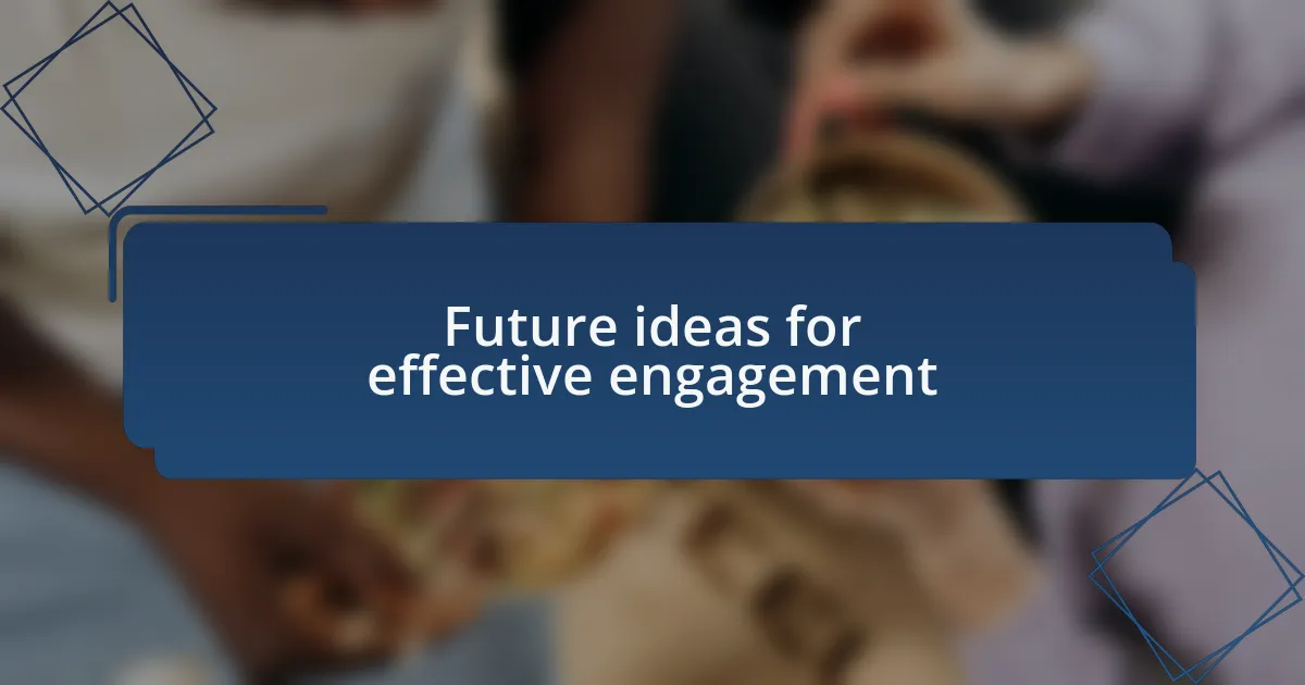 Future ideas for effective engagement
