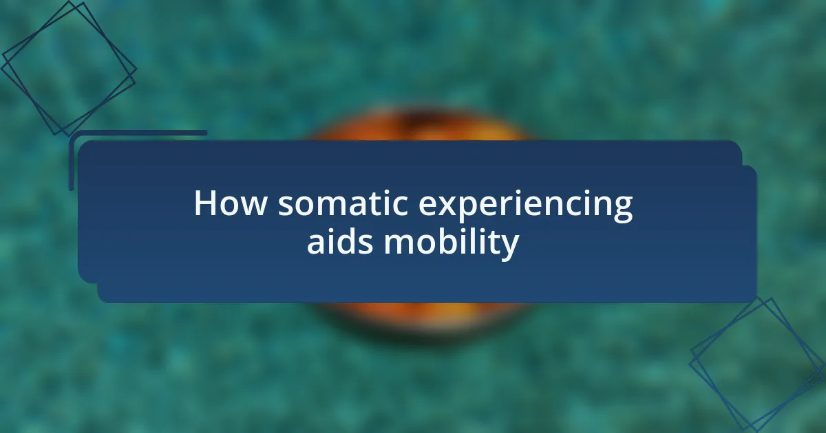 How somatic experiencing aids mobility