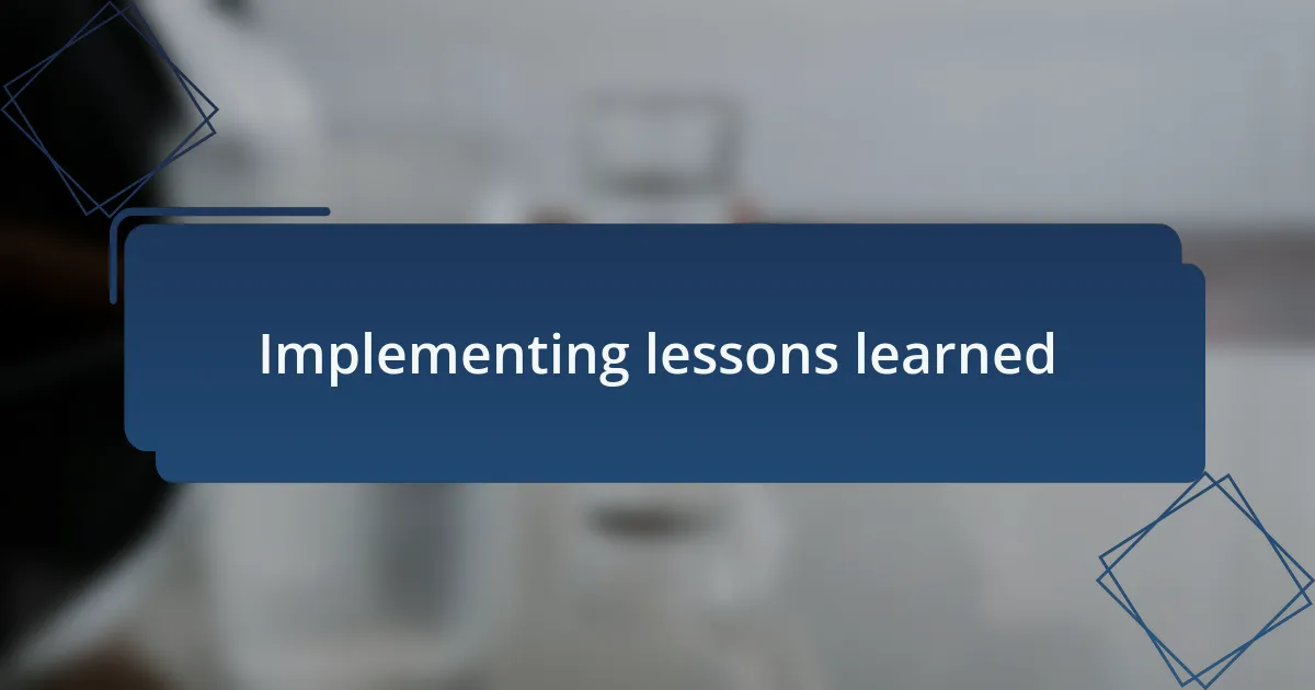 Implementing lessons learned