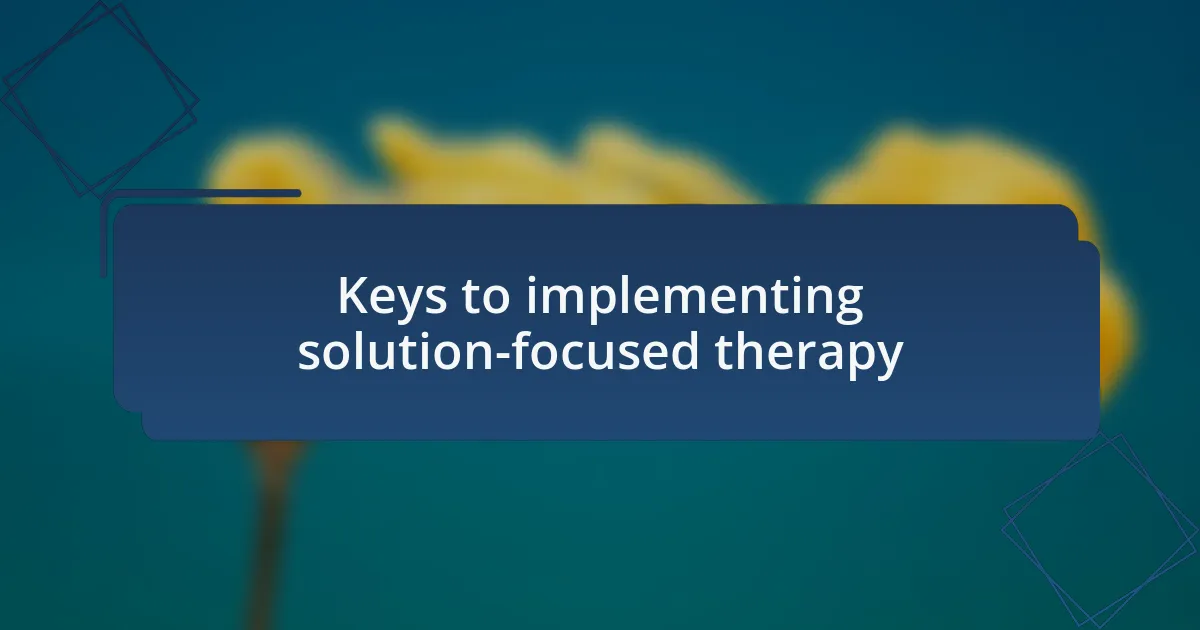 Keys to implementing solution-focused therapy