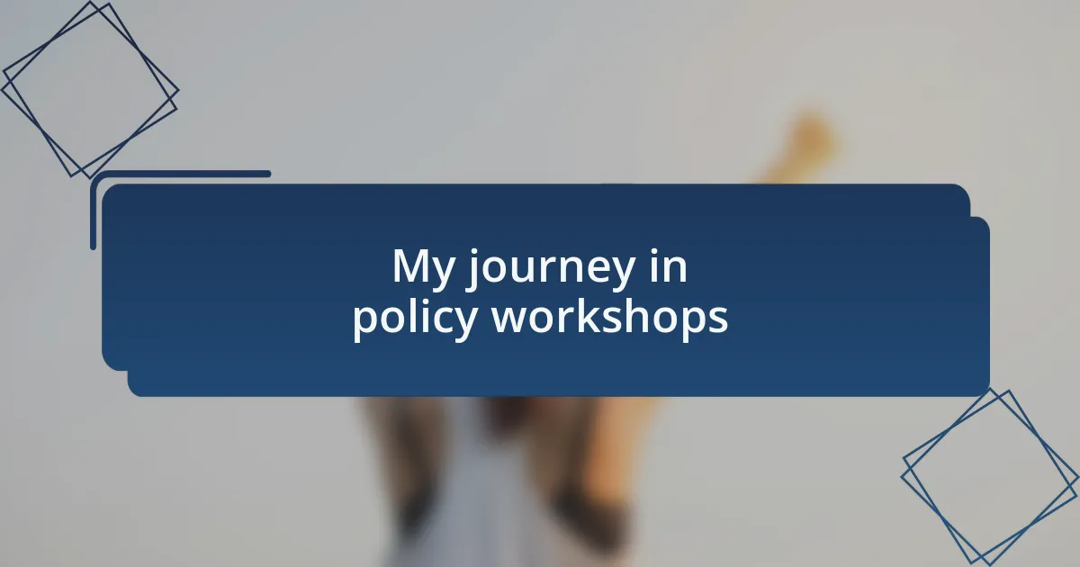 My journey in policy workshops
