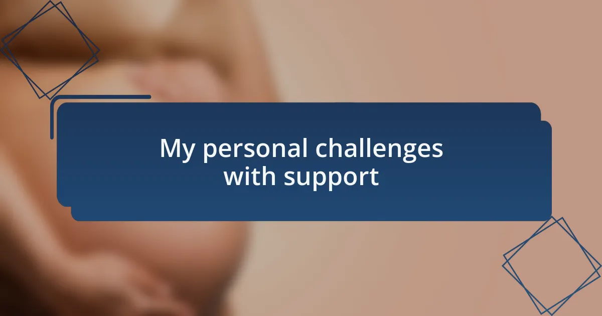 My personal challenges with support