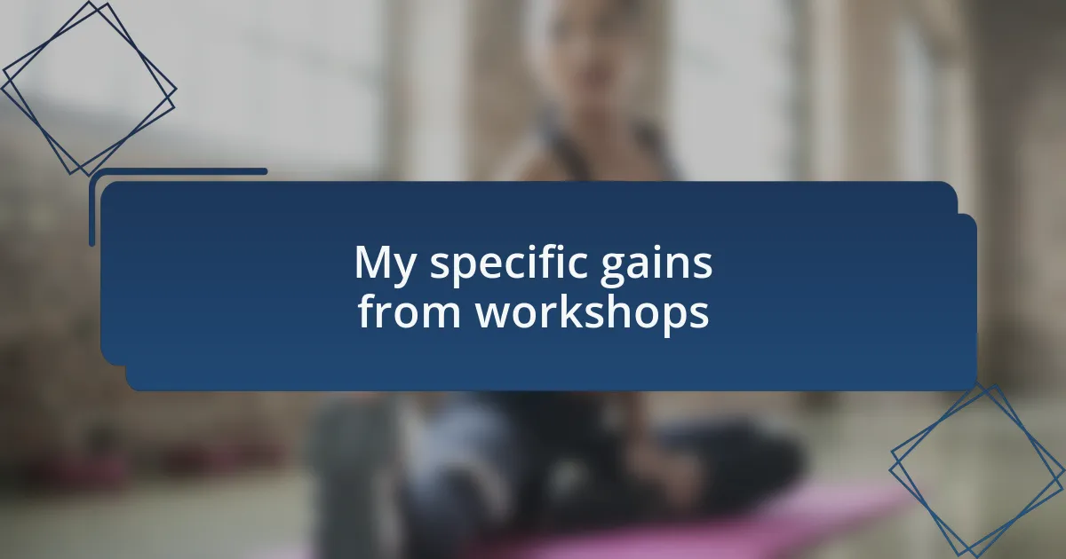 My specific gains from workshops