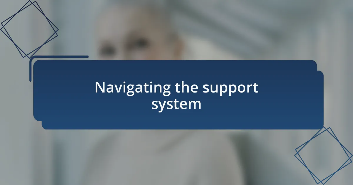 Navigating the support system