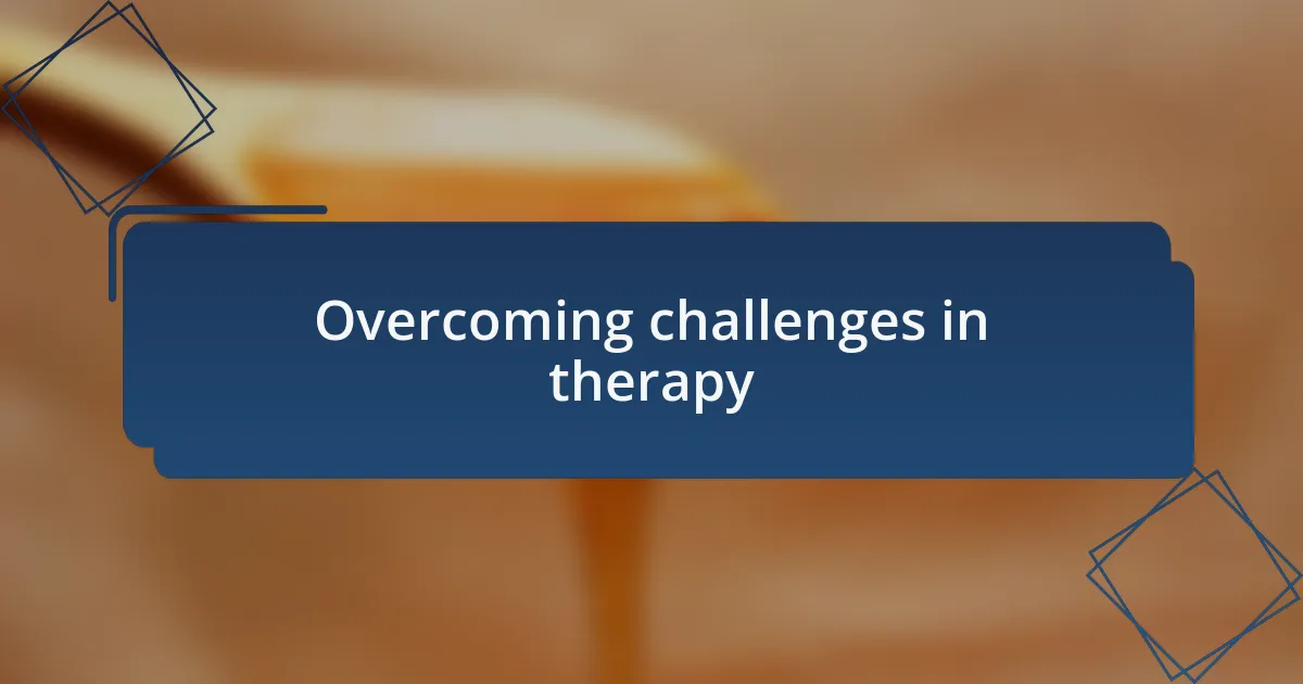 Overcoming challenges in therapy