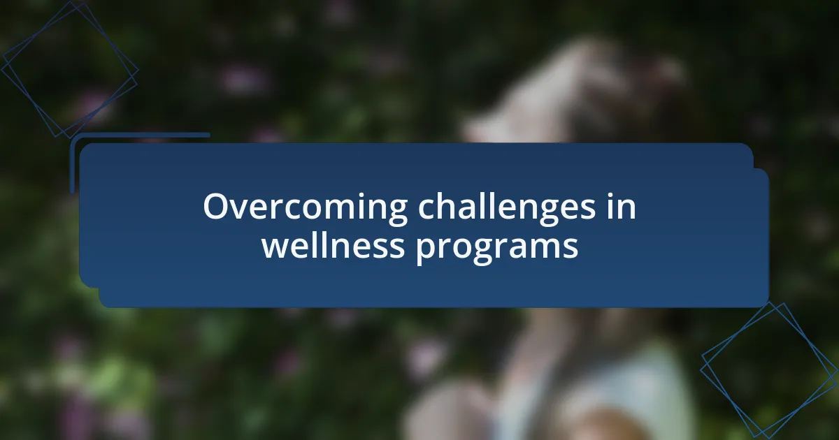 Overcoming challenges in wellness programs