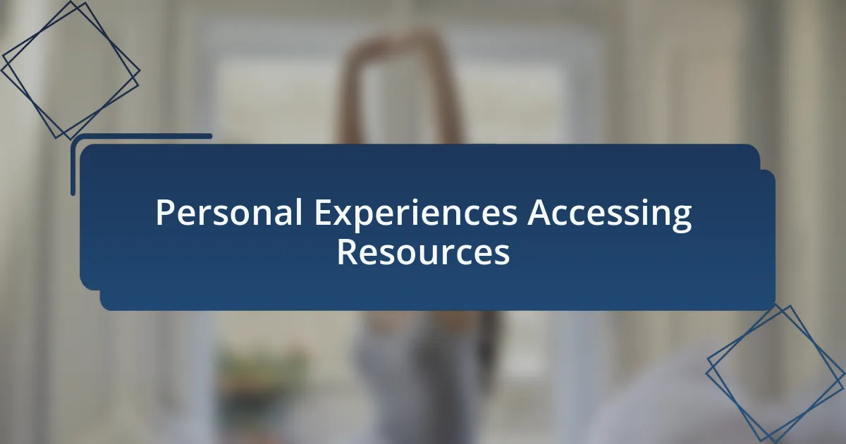 Personal Experiences Accessing Resources