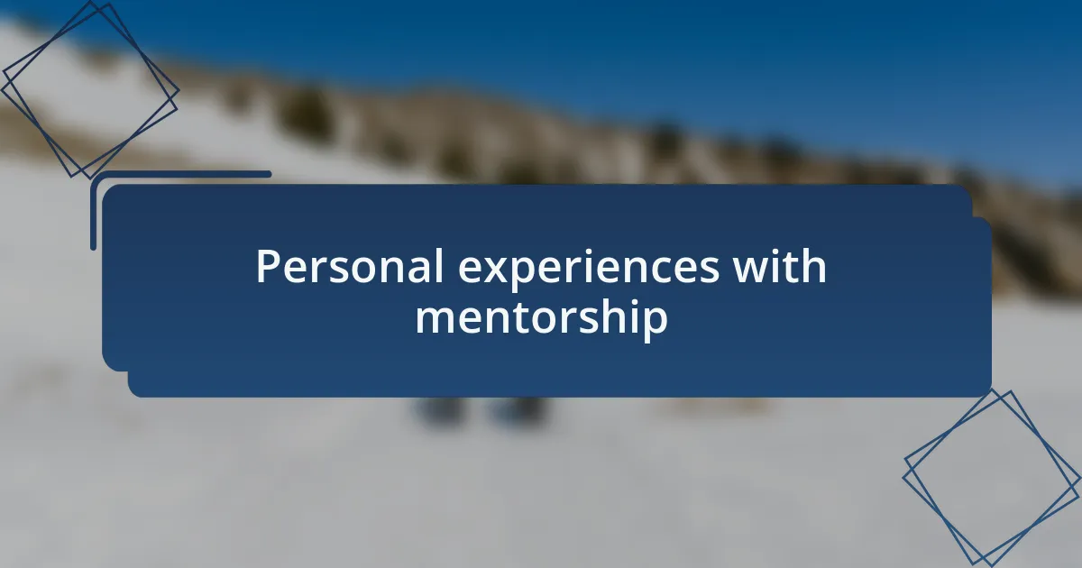 Personal experiences with mentorship