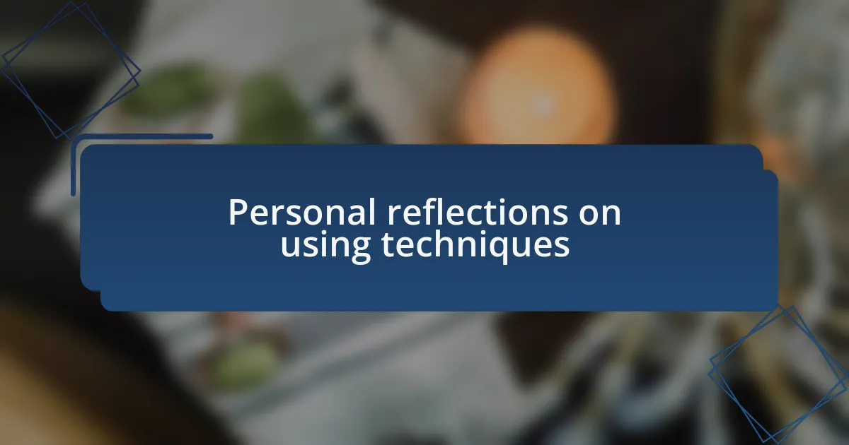 Personal reflections on using techniques