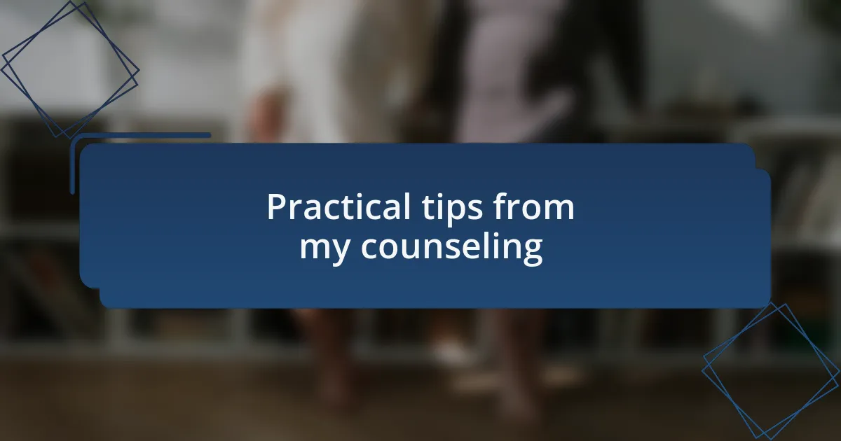 Practical tips from my counseling
