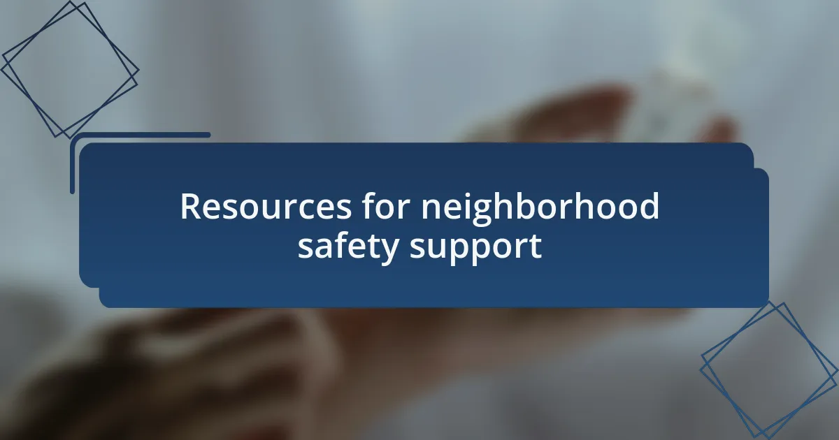 Resources for neighborhood safety support