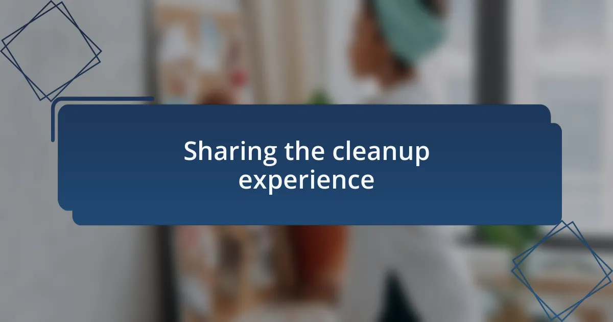 Sharing the cleanup experience