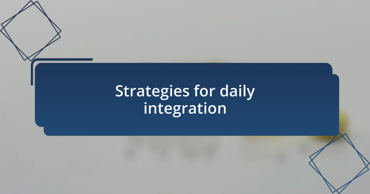 Strategies for daily integration