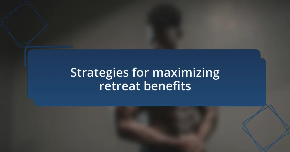 Strategies for maximizing retreat benefits