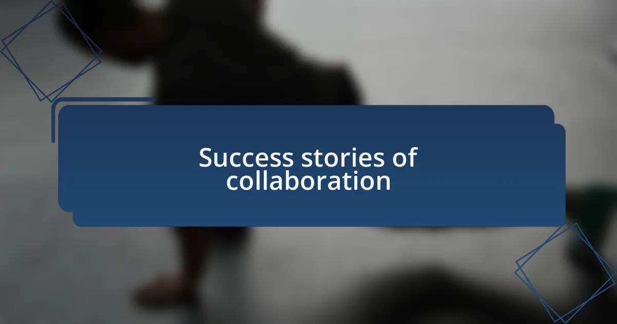 Success stories of collaboration