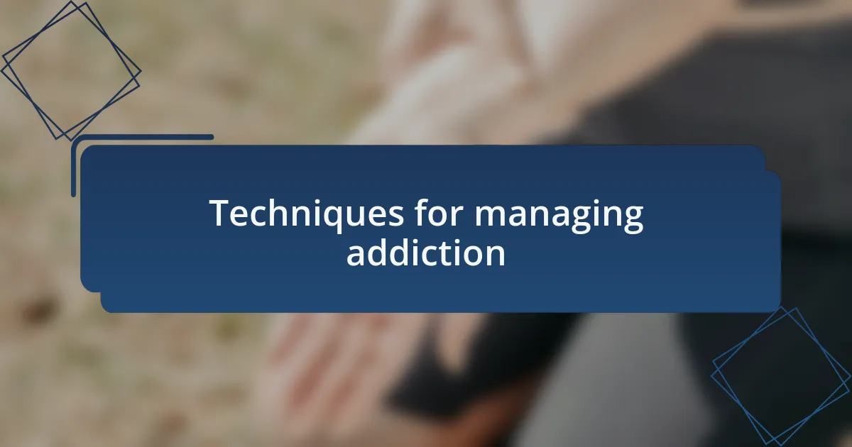 Techniques for managing addiction