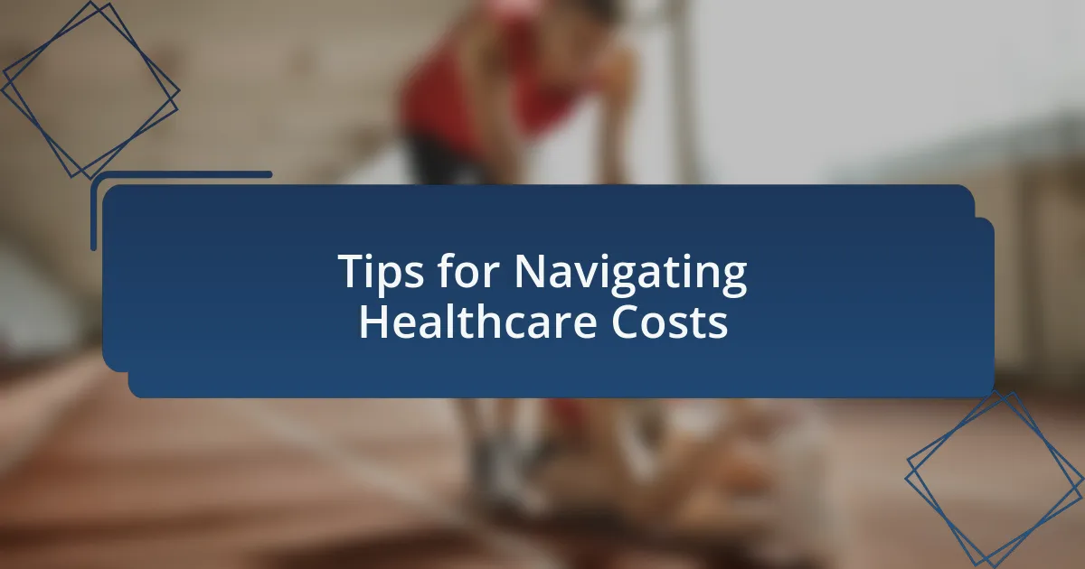Tips for Navigating Healthcare Costs