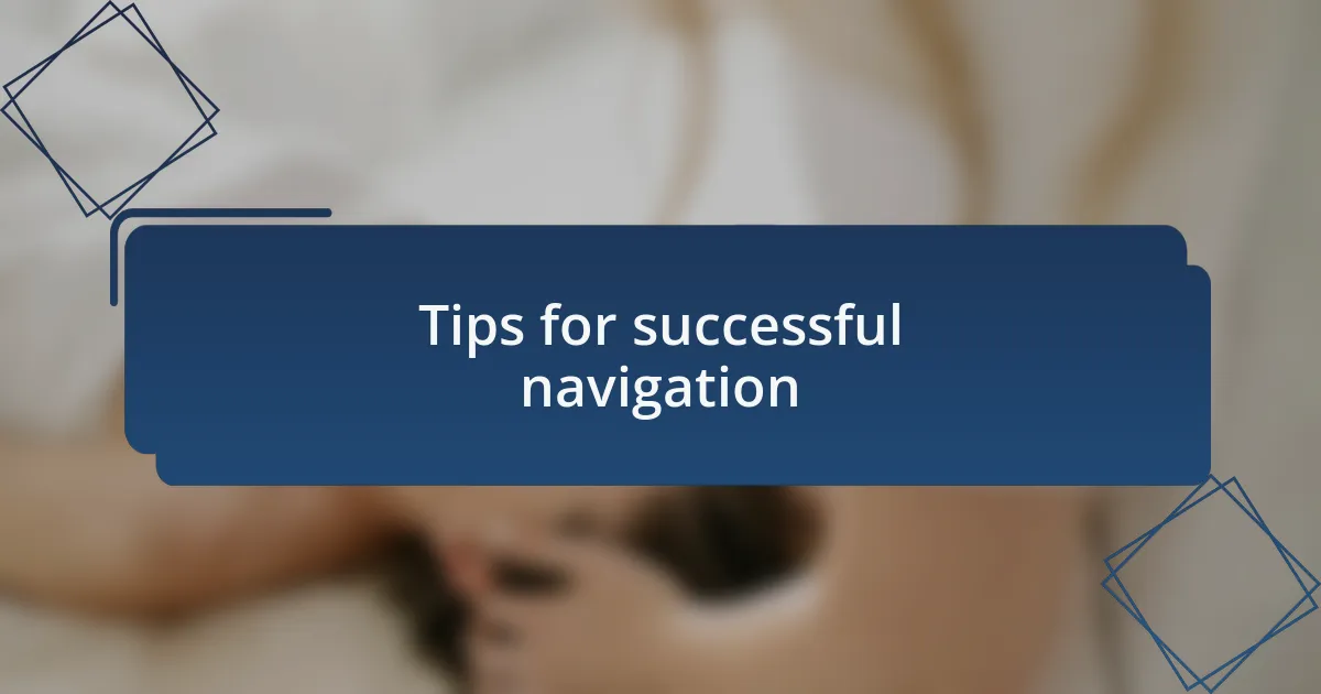Tips for successful navigation