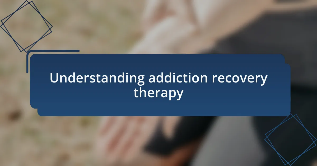 Understanding addiction recovery therapy