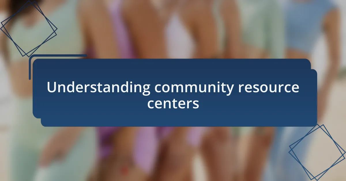Understanding community resource centers