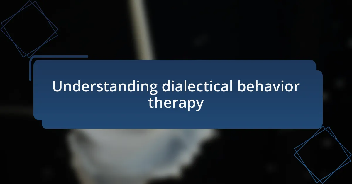 Understanding dialectical behavior therapy
