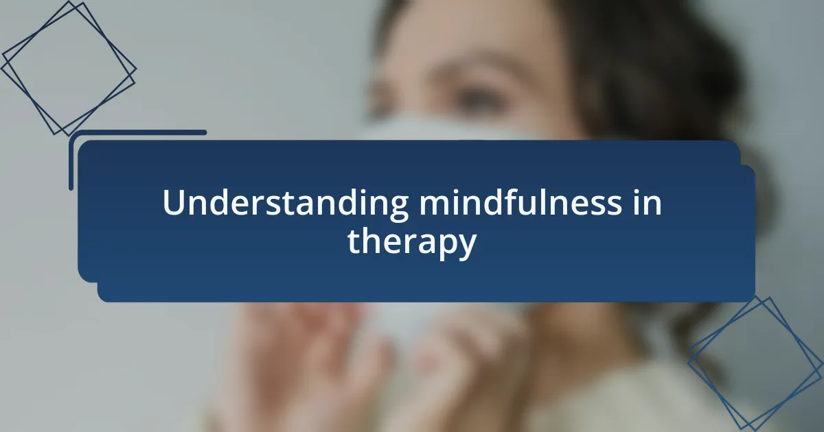 Understanding mindfulness in therapy