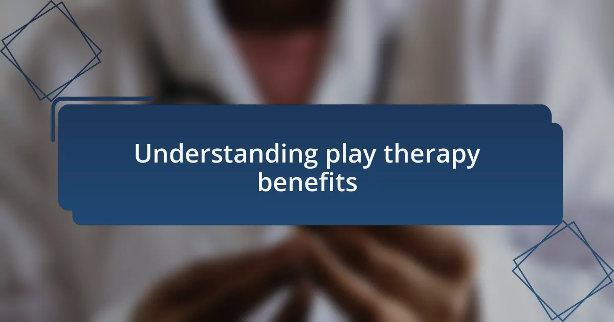 Understanding play therapy benefits
