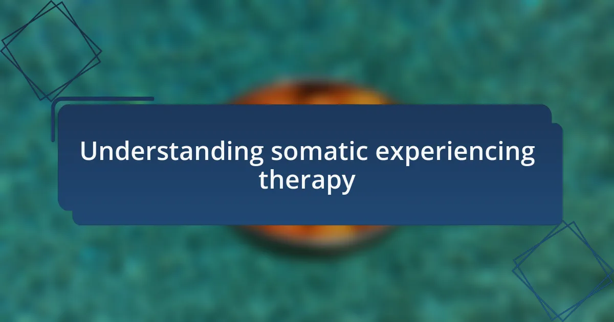 Understanding somatic experiencing therapy