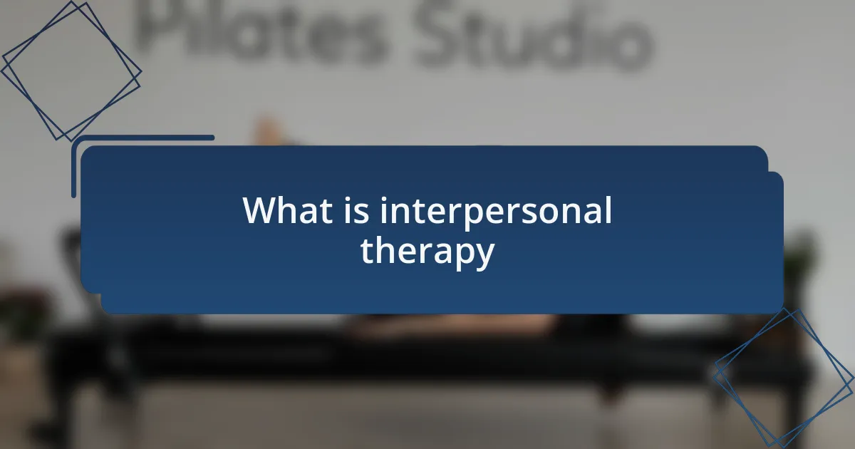 What is interpersonal therapy